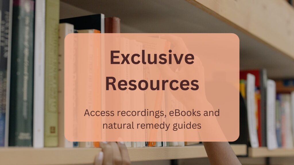 Exclusive resources, recordings, ebooks, natural remedy guides